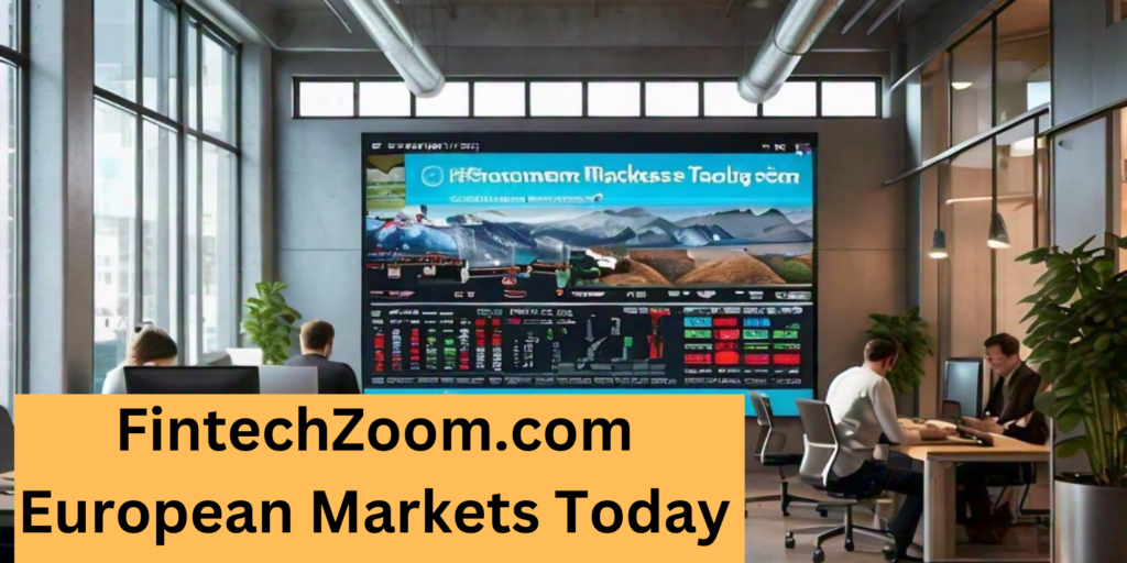 FintechZoom.com European Markets Today