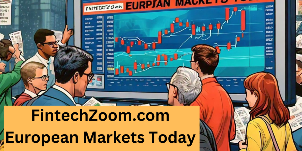 FintechZoom.com European Markets Today